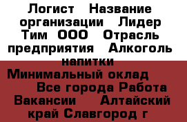 Логист › Название организации ­ Лидер Тим, ООО › Отрасль предприятия ­ Алкоголь, напитки › Минимальный оклад ­ 30 000 - Все города Работа » Вакансии   . Алтайский край,Славгород г.